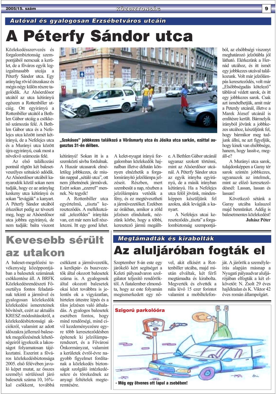 a Péterfy Sándor utca. Egy aránylag rövid útszakasz és mégis négy külön részre tagolódik. Az Alsóerdősor utcától az utca kétirányú egészen a Rottenbiller utcáig.