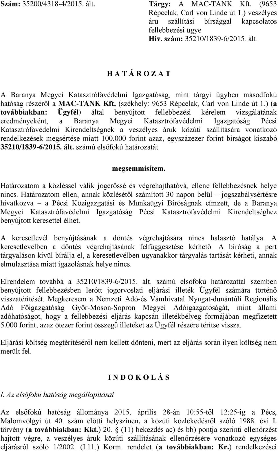 ) (a továbbiakban: Ügyfél) által benyújtott fellebbezési kérelem vizsgálatának eredményeként, a Baranya Megyei Katasztrófavédelmi Igazgatóság Pécsi Katasztrófavédelmi Kirendeltségnek a veszélyes áruk