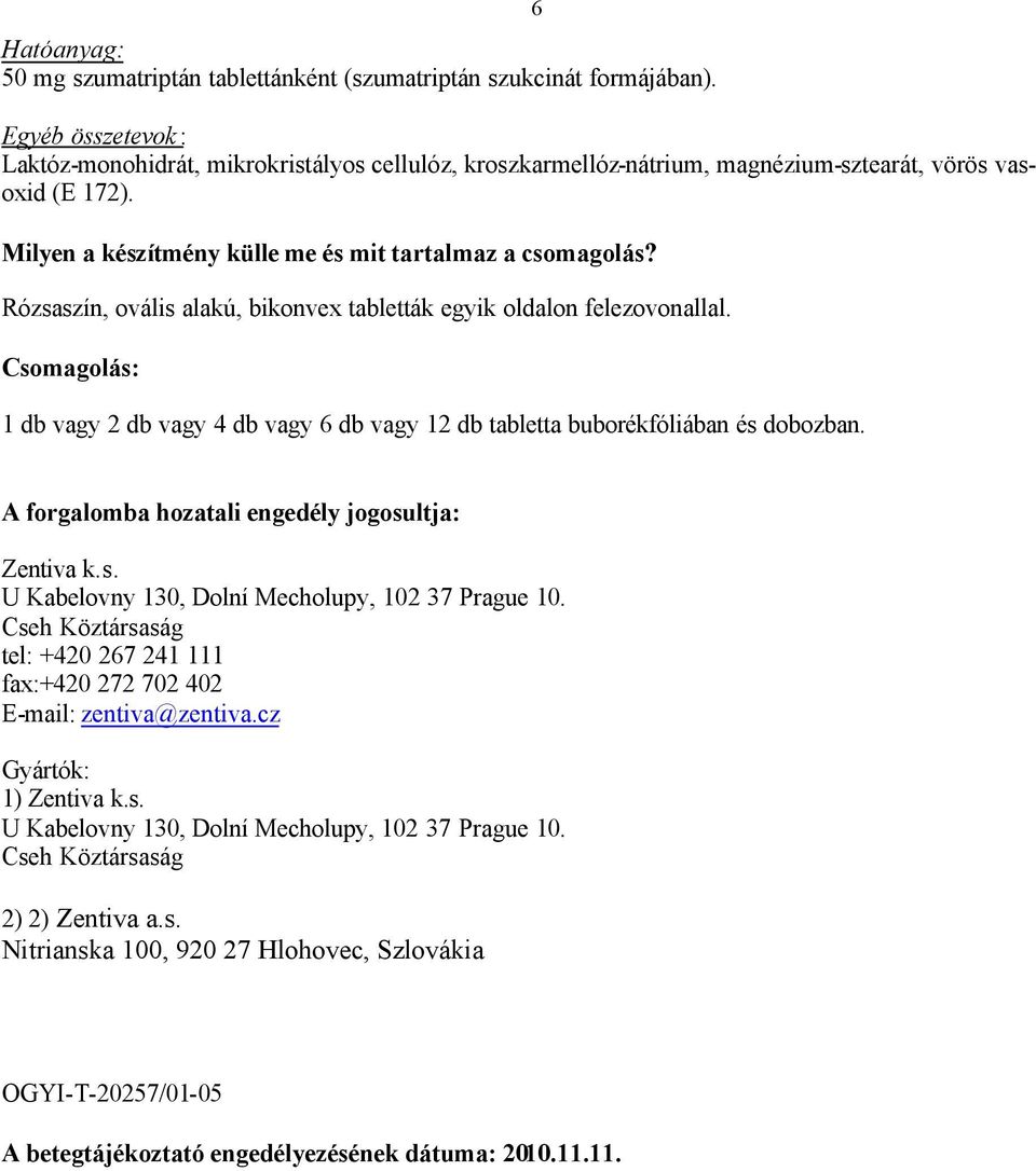 Rózsaszín, ovális alakú, bikonvex tabletták egyik oldalon felezovonallal. Csomagolás: 1 db vagy 2 db vagy 4 db vagy 6 db vagy 12 db tabletta buborékfóliában és dobozban.