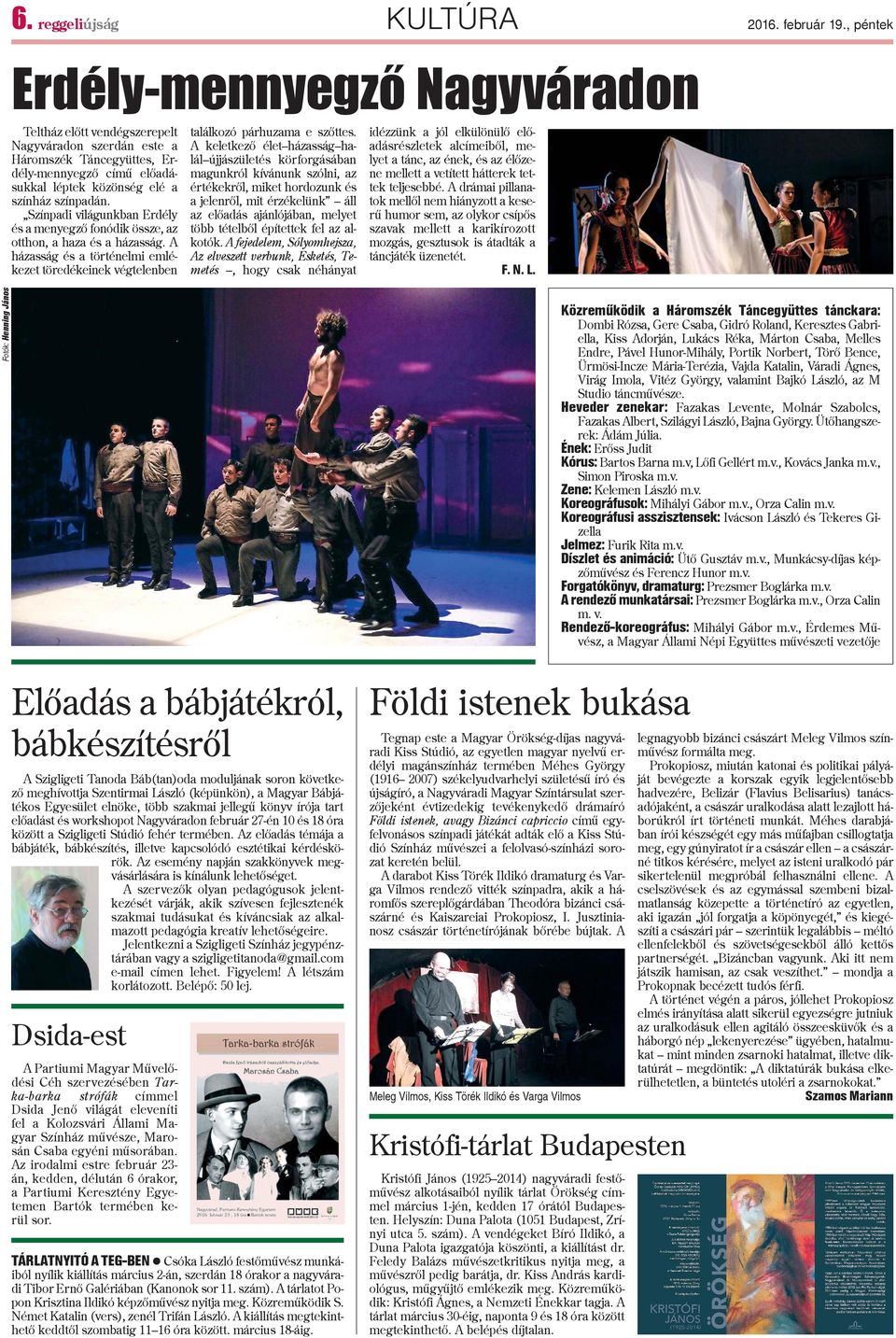 Színpadi világunkban Erdély és a menyegzõ fonódik össze, az otthon, a haza és a házasság. A házasság és a történelmi emlékezet töredékeinek végtelenben találkozó párhuzama e szõttes.