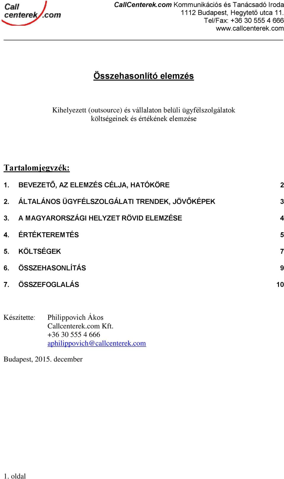 A MAGYARORSZÁGI HELYZET RÖVID ELEMZÉSE 4 4. ÉRTÉKTEREMTÉS 5 5. KÖLTSÉGEK 7 6. ÖSSZEHASONLÍTÁS 9 7.