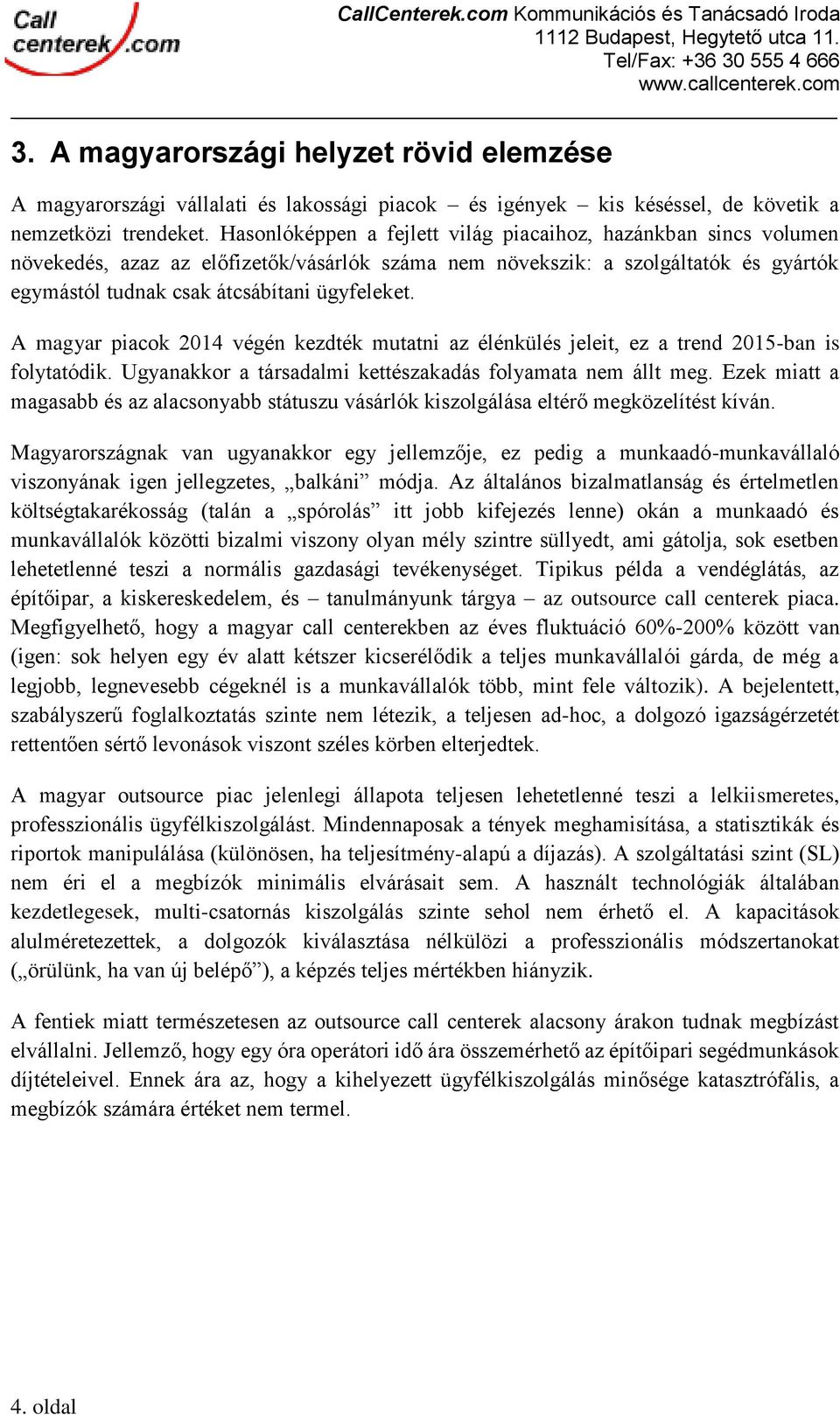 A magyar piacok 2014 végén kezdték mutatni az élénkülés jeleit, ez a trend 2015-ban is folytatódik. Ugyanakkor a társadalmi kettészakadás folyamata nem állt meg.