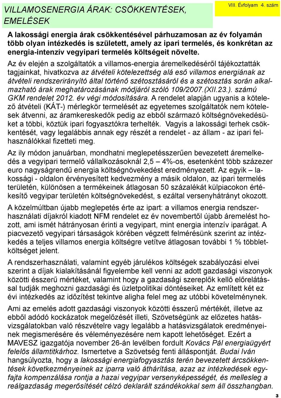 Az év elején a szolgáltatók a villamos-energia áremelkedéséről tájékoztatták tagjainkat, hivatkozva az átvételi kötelezettség alá eső villamos energiának az átvételi rendszerirányító által történő