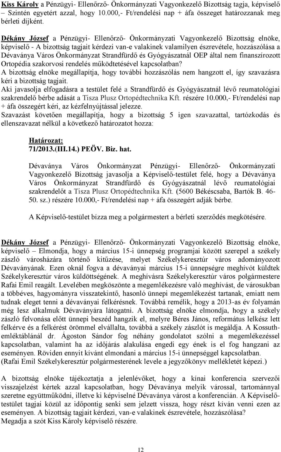 szakorvosi rendelés működtetésével kapcsolatban? A bizottság elnöke megállapítja, hogy további hozzászólás nem hangzott el, így szavazásra kéri a bizottság tagjait.