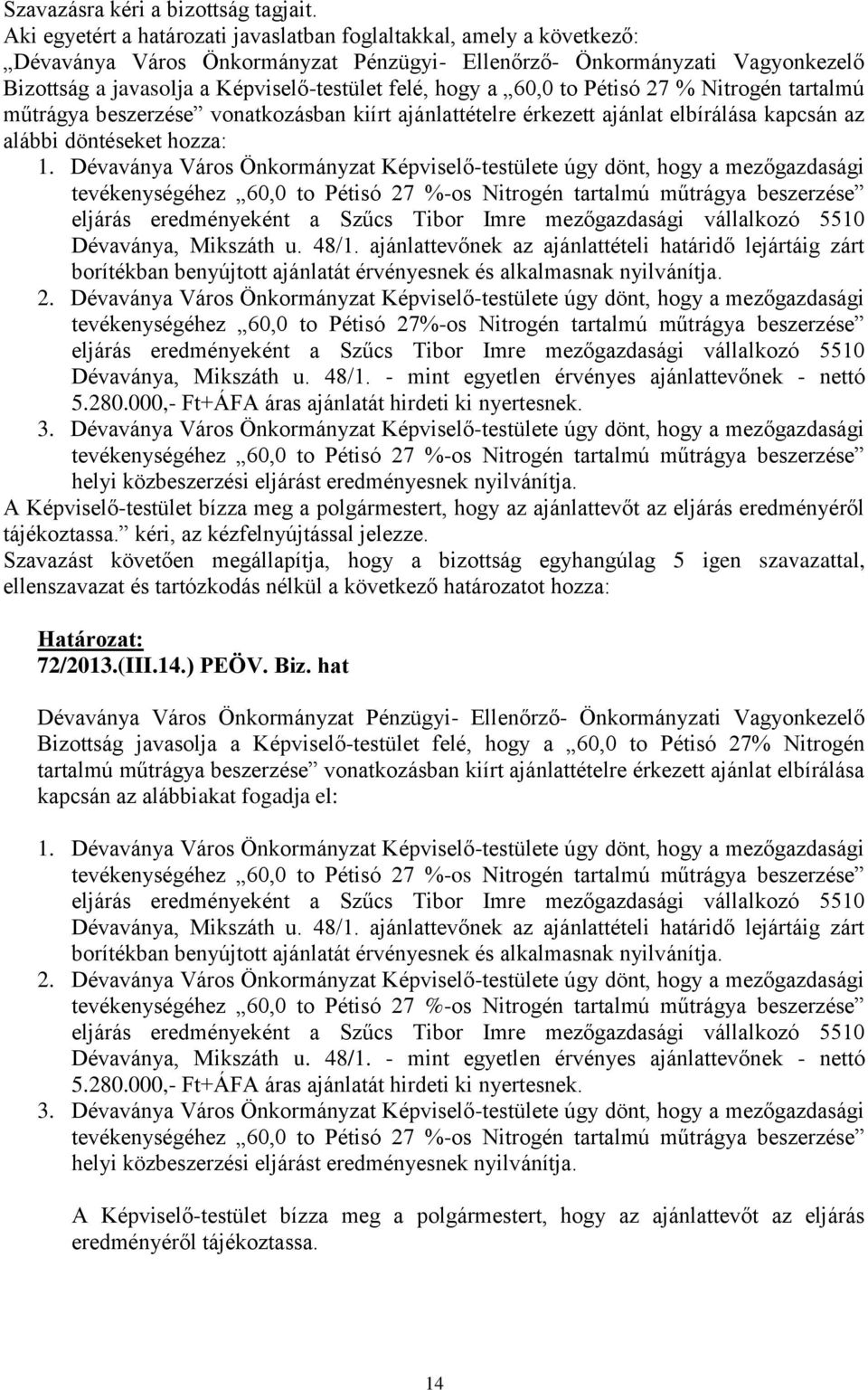 hogy a 60,0 to Pétisó 27 % Nitrogén tartalmú műtrágya beszerzése vonatkozásban kiírt ajánlattételre érkezett ajánlat elbírálása kapcsán az alábbi döntéseket hozza: 1.