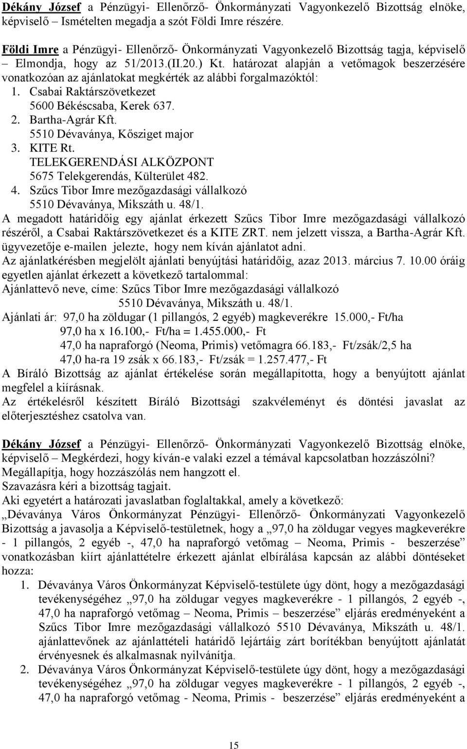 5510 Dévaványa, Kősziget major 3. KITE Rt. TELEKGERENDÁSI ALKÖZPONT 5675 Telekgerendás, Külterület 482. 4. Szűcs Tibor Imre mezőgazdasági vállalkozó 5510 Dévaványa, Mikszáth u. 48/1.