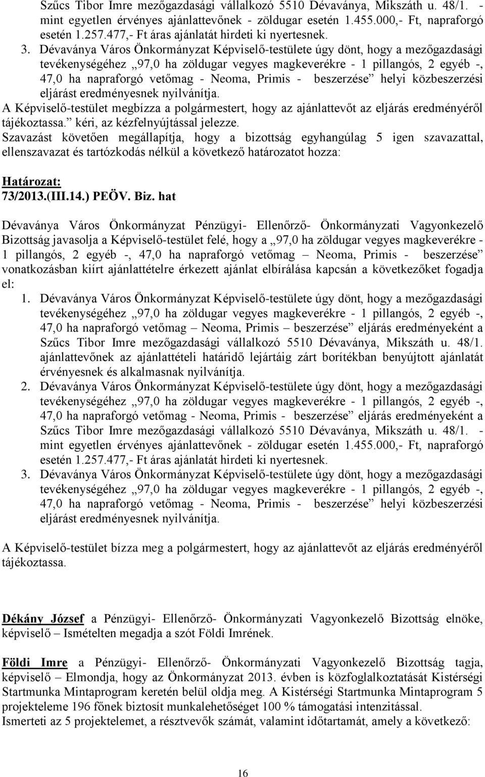 Dévaványa Város Önkormányzat Képviselő-testülete úgy dönt, hogy a mezőgazdasági tevékenységéhez 97,0 ha zöldugar vegyes magkeverékre - 1 pillangós, 2 egyéb -, 47,0 ha napraforgó vetőmag - Neoma,