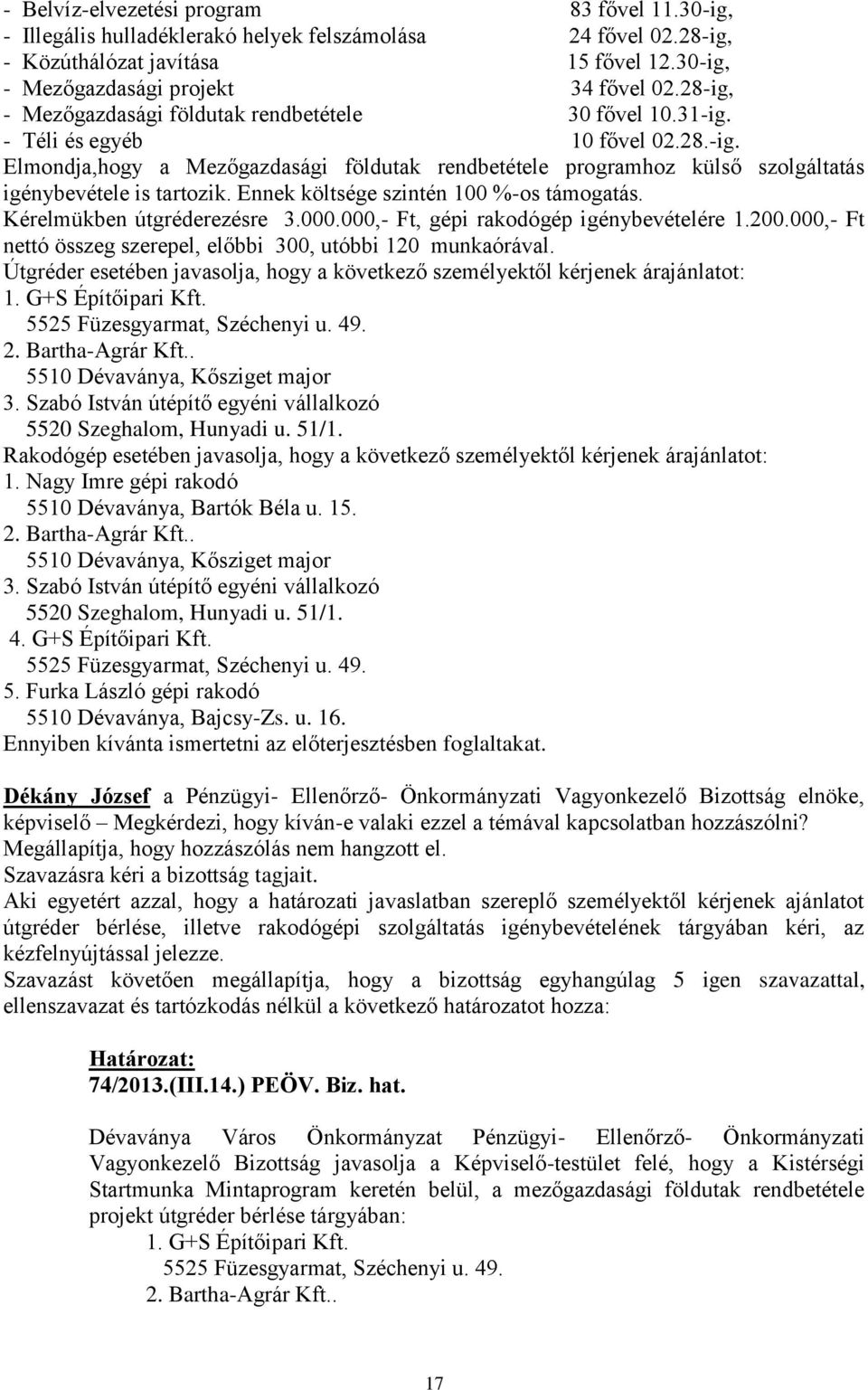 Ennek költsége szintén 100 %-os támogatás. Kérelmükben útgréderezésre 3.000.000,- Ft, gépi rakodógép igénybevételére 1.200.000,- Ft nettó összeg szerepel, előbbi 300, utóbbi 120 munkaórával.