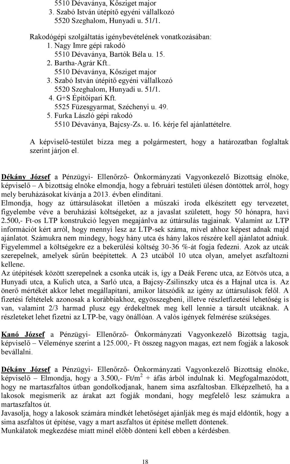 G+S Építőipari Kft. 5525 Füzesgyarmat, Széchenyi u. 49. 5. Furka László gépi rakodó 5510 Dévaványa, Bajcsy-Zs. u. 16. kérje fel ajánlattételre.