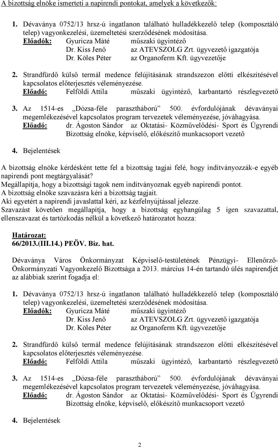 Kiss Jenő az ATEVSZOLG Zrt. ügyvezető igazgatója Dr. Köles Péter az Organoferm Kft. ügyvezetője 2.