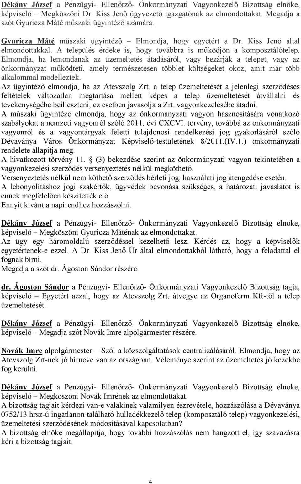 Elmondja, ha lemondanak az üzemeltetés átadásáról, vagy bezárják a telepet, vagy az önkormányzat működteti, amely természetesen többlet költségeket okoz, amit már több alkalommal modelleztek.