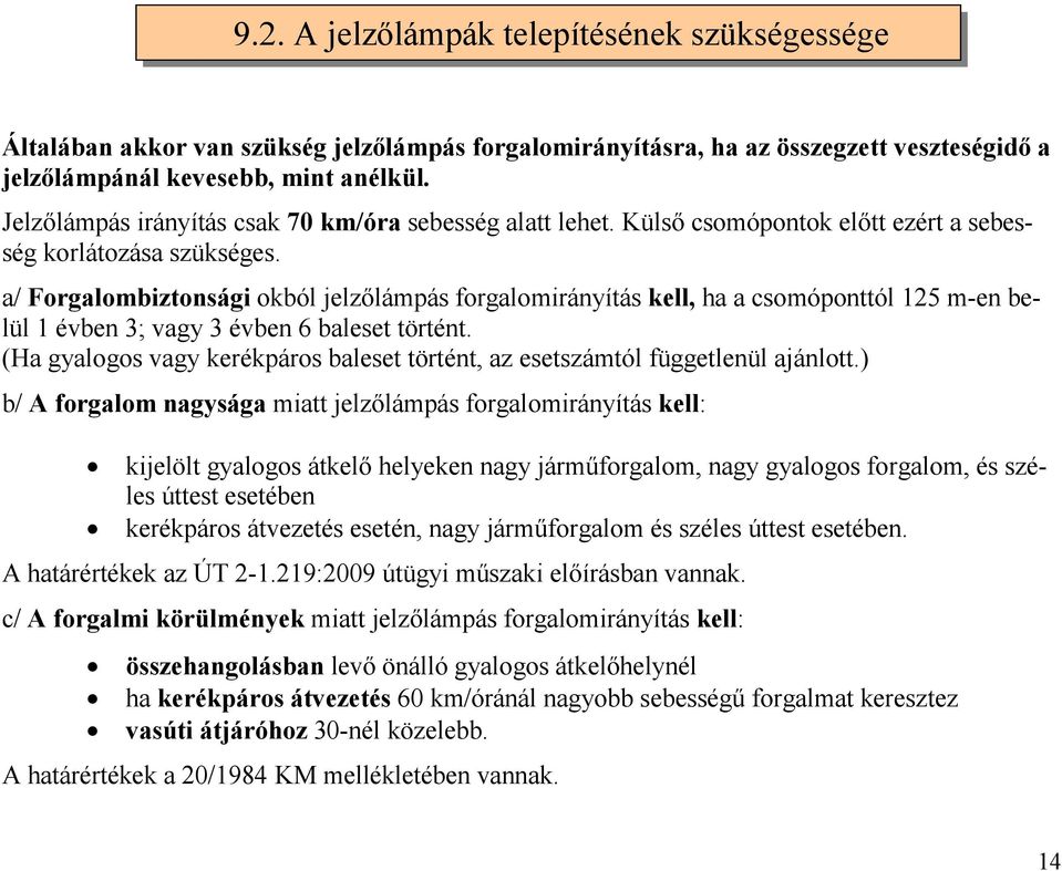 a/ Forgalombiztonsági okból jelzőlámpás forgalomirányítás kell, ha a csomóponttól 125 m-en belül 1 évben 3; vagy 3 évben 6 baleset történt.