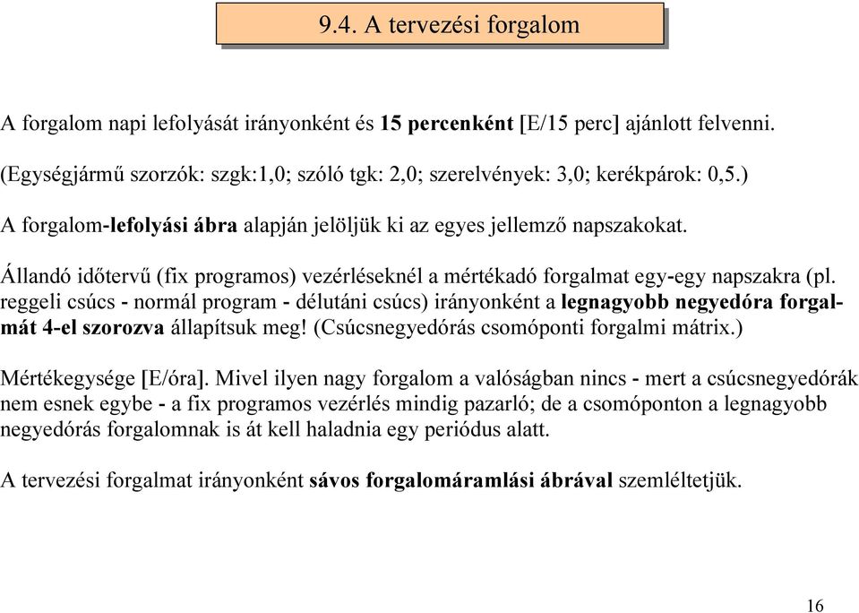 reggeli csúcs - normál program - délutáni csúcs) irányonként a legnagyobb negyedóra forgalmát 4-el szorozva állapítsuk meg! (Csúcsnegyedórás csomóponti forgalmi mátrix.) Mértékegysége [E/óra].