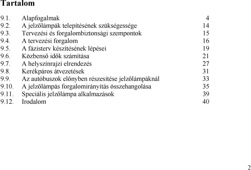 6. Közbenső idők számítása 21 9.7. A helyszínrajzi elrendezés 27 9.8. Kerékpáros átvezetések 31 9.9. Az autóbuszok előnyben részesítése jelzőlámpáknál 33 9.