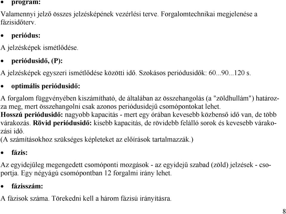 optimális periódusidő: A forgalom függvényében kiszámítható, de általában az összehangolás (a "zöldhullám") határozza meg, mert összehangolni csak azonos periódusidejű csomópontokat lehet.