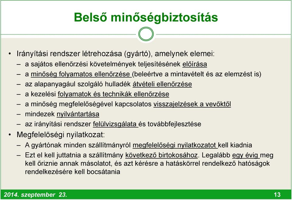 mindezek nyilvántartása az irányítási rendszer felülvizsgálata és továbbfejlesztése Megfelelőségi nyilatkozat: A gyártónak minden szállítmányról megfelelőségi nyilatkozatot kell kiadnia Ezt el kell