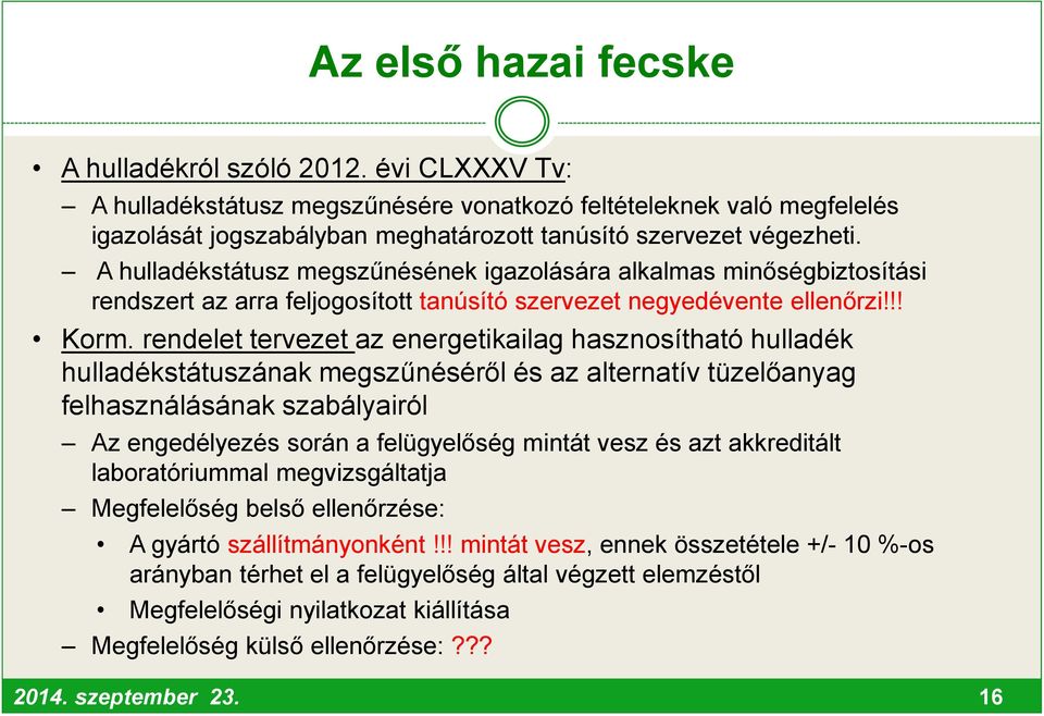 A hulladékstátusz megszűnésének igazolására alkalmas minőségbiztosítási rendszert az arra feljogosított tanúsító szervezet negyedévente ellenőrzi!!! Korm.