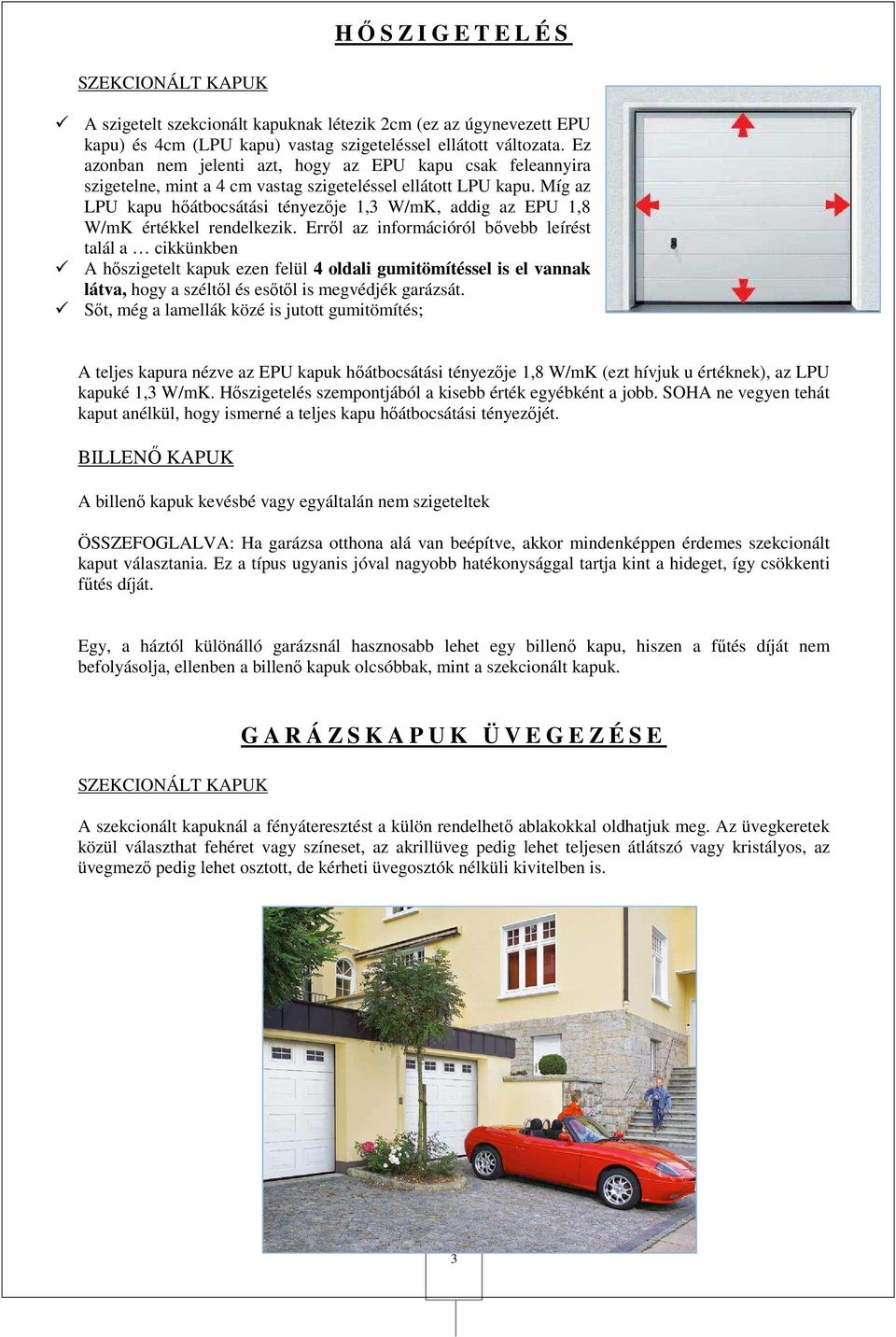 Míg az LPU kapu hőátbocsátási tényezője 1,3 W/mK, addig az EPU 1,8 W/mK értékkel rendelkezik.