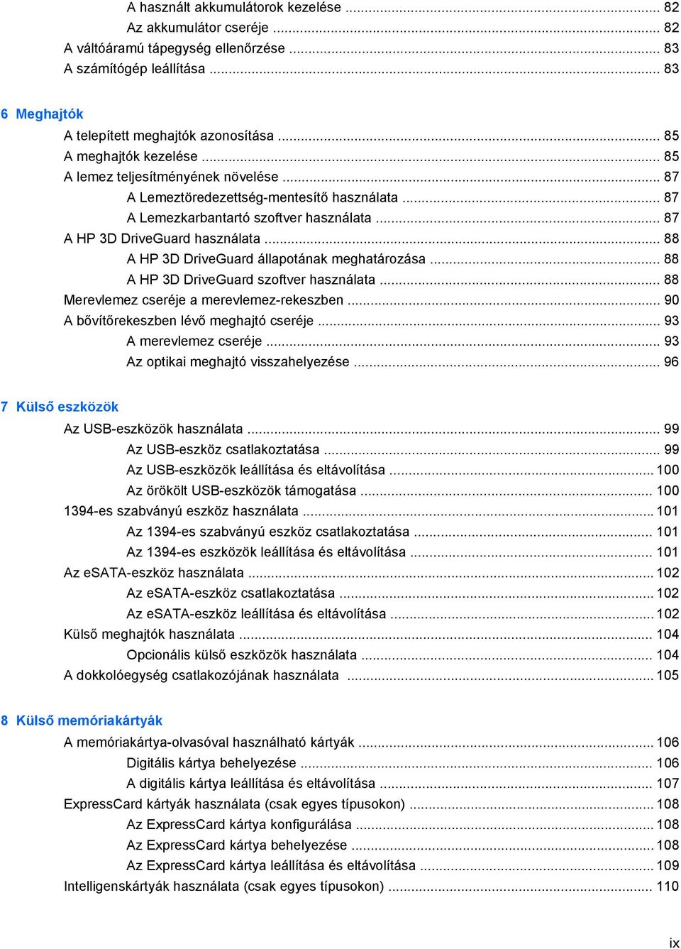 .. 88 A HP 3D DriveGuard állapotának meghatározása... 88 A HP 3D DriveGuard szoftver használata... 88 Merevlemez cseréje a merevlemez-rekeszben... 90 A bővítőrekeszben lévő meghajtó cseréje.