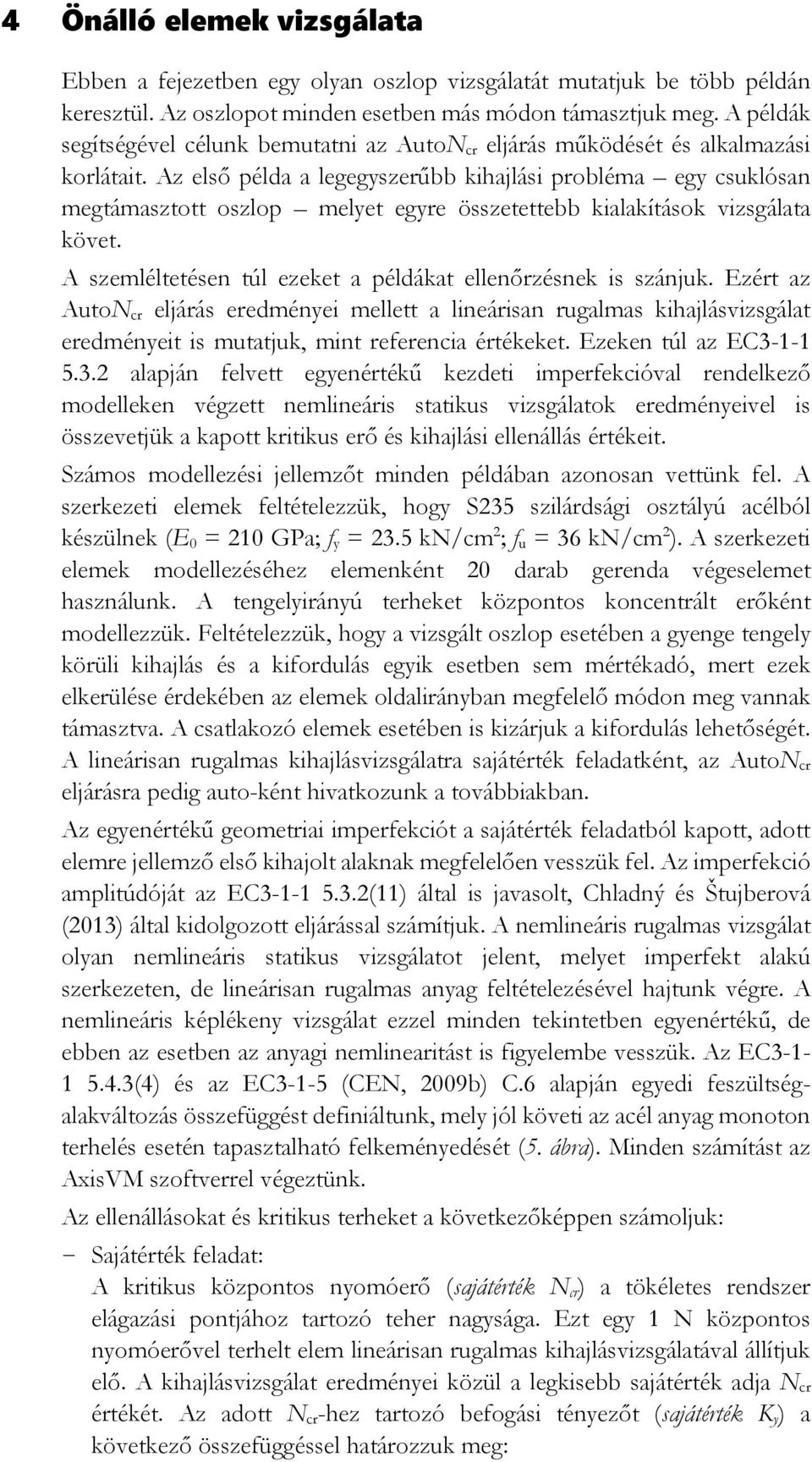 Az első példa a legegyszerűbb kihajlási probléma egy csuklósan megtámasztott oszlop melyet egyre összetettebb kialakítások vizsgálata követ.