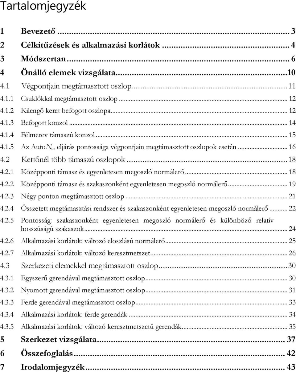 2 Kettőnél több támaszú oszlopok... 18 4.2.1 Középponti támasz és egyenletesen megoszló normálerő... 18 4.2.2 Középponti támasz és szakaszonként egyenletesen megoszló normálerő... 19 4.2.3 Négy ponton megtámasztott oszlop.