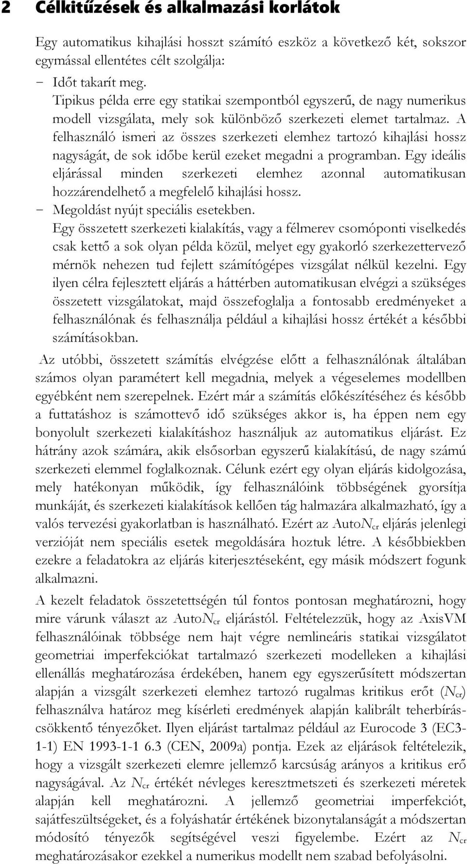 A felhasználó ismeri az összes szerkezeti elemhez tartozó kihajlási hossz nagyságát, de sok időbe kerül ezeket megadni a programban.