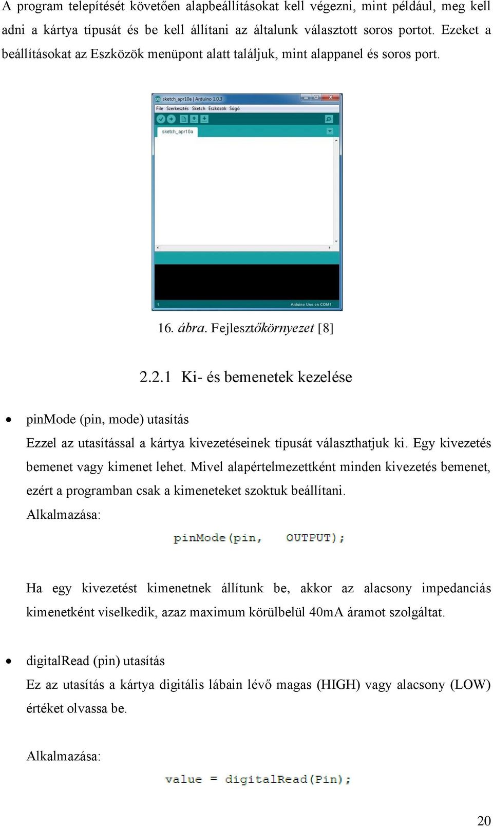 2.1 Ki- és bemenetek kezelése pinmode (pin, mode) utasítás Ezzel az utasítással a kártya kivezetéseinek típusát választhatjuk ki. Egy kivezetés bemenet vagy kimenet lehet.