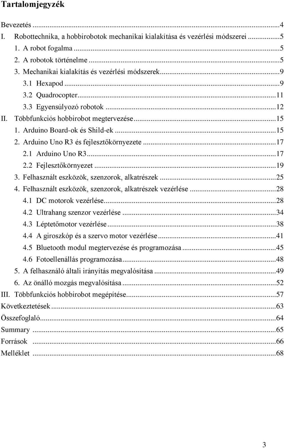 .. 15 2. Arduino Uno R3 és fejlesztőkörnyezete... 17 2.1 Arduino Uno R3... 17 2.2 Fejlesztőkörnyezet... 19 3. Felhasznált eszközök, szenzorok, alkatrészek... 25 4.