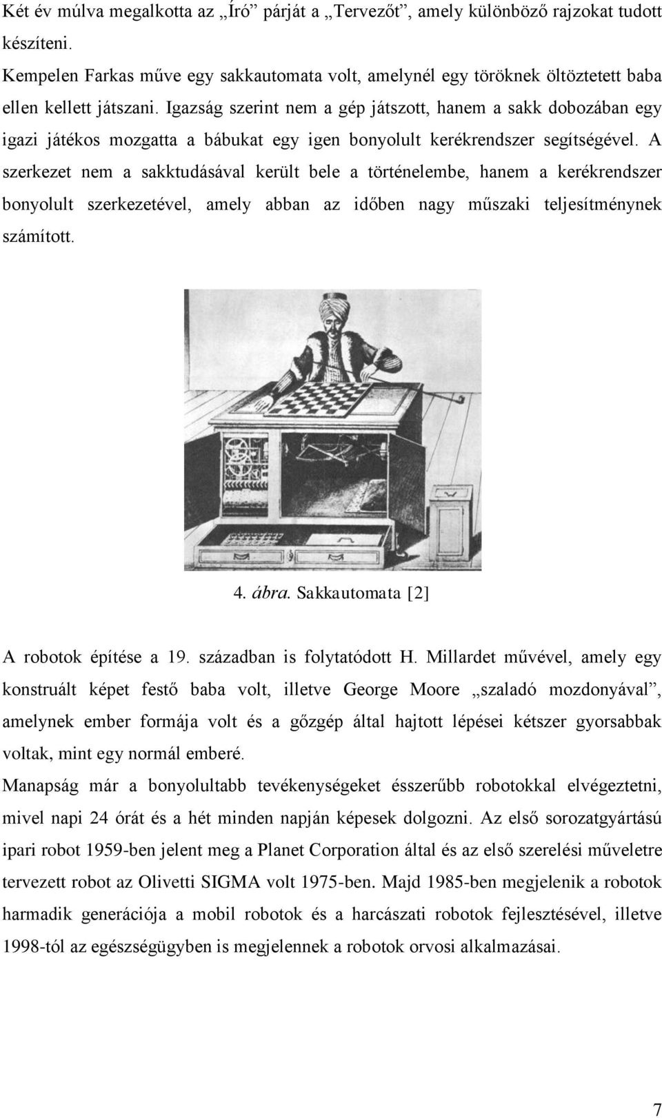 A szerkezet nem a sakktudásával került bele a történelembe, hanem a kerékrendszer bonyolult szerkezetével, amely abban az időben nagy műszaki teljesítménynek számított. 4. ábra.