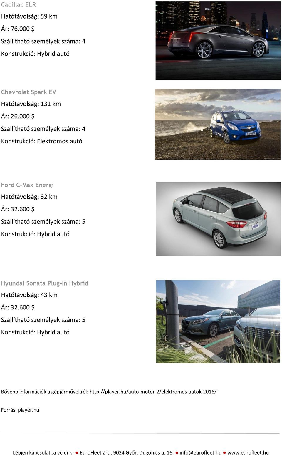 000 $ Szállítható személyek száma: 4 Konstrukció: Elektromos autó Ford C-Max Energi Hatótávolság: 32 km Ár: 32.