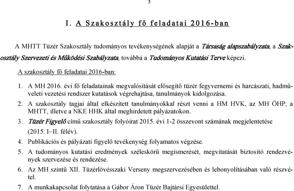 évi fő feladatainak megvalósítását elősegítő tüzér fegyvernemi és harcászati, hadműveleti vezetési rendszer kutatások végrehajtása, tanulmányok kidolgozása. 2.