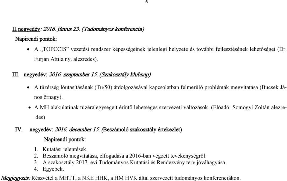 A MH alakulatinak tüzéralegységeit érintő lehetséges szervezeti változások. (Előadó: Somogyi Zoltán alezredes) negyedév: 2016. december 15. (Beszámoló szakosztály értekezlet) Napirendi pontok: 1.