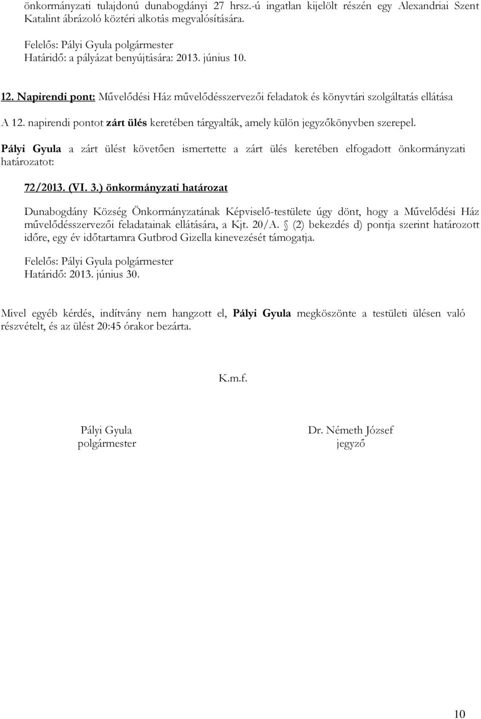 Pályi Gyula a zárt ülést követıen ismertette a zárt ülés keretében elfogadott önkormányzati határozatot: 72/2013. (VI. 3.