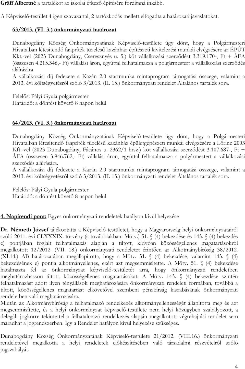 elvégzésére az ÉPÚT Kkt.-vel (2023 Dunabogdány, Cseresznyés u. 5.) köt vállalkozási szerzıdést 3.319.170-, Ft + ÁFA (összesen 4.215.