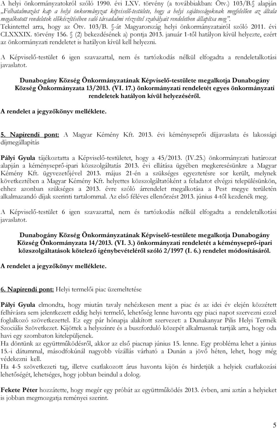 rendeletben állapítsa meg. Tekintettel arra, hogy az Ötv. 103/B. -át Magyarország helyi önkormányzatairól szóló 2011. évi CLXXXIX. törvény 156. (2) bekezdésének a) pontja 2013.