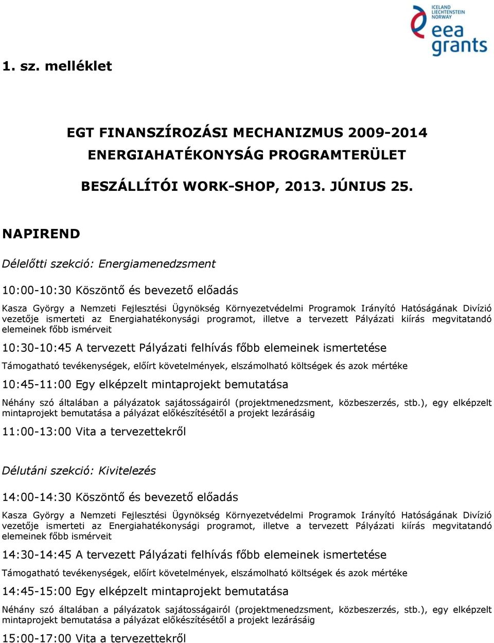 ismerteti az Energiahatéknysági prgramt, illetve a tervezett Pályázati kiírás megvitatandó elemeinek főbb ismérveit 10:30-10:45 A tervezett Pályázati felhívás főbb elemeinek ismertetése Támgatható