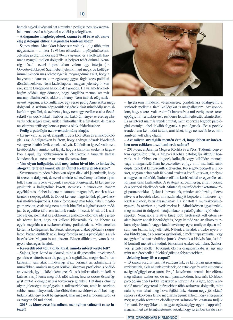 Már akkor is kevesen voltunk alig több, mint négyszázan amikor 1989-ben elkezdtem a pályafutásomat. Jelenleg pedig mindössze 270-en vagyunk, és a kollégák harmada nyugdíj mellett dolgozik.