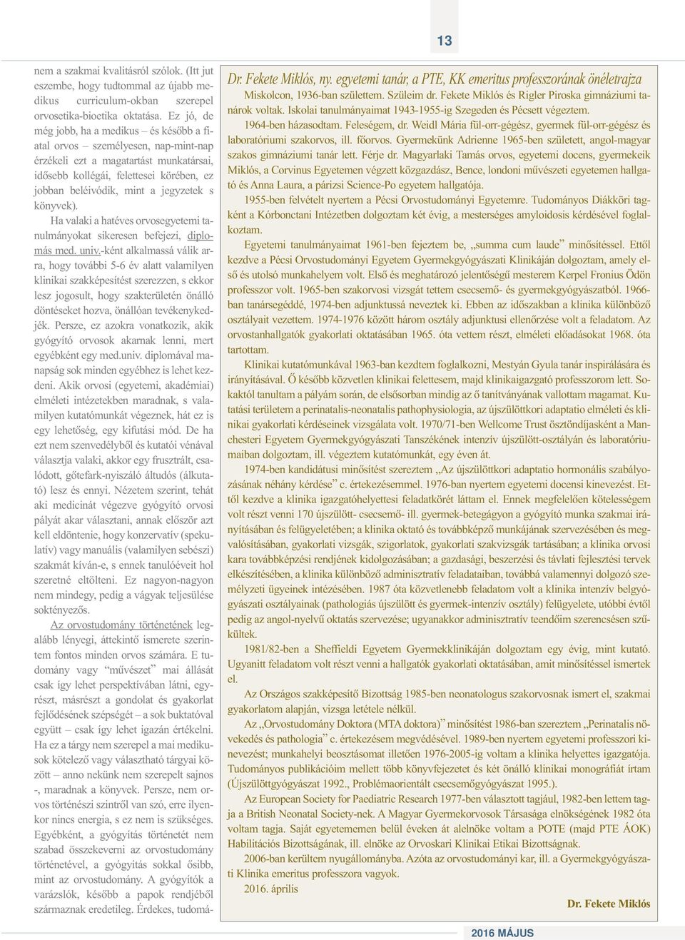 jegyzetek s könyvek). Ha valaki a hatéves orvosegyetemi tanulmányokat sikeresen befejezi, diplomás med. univ.