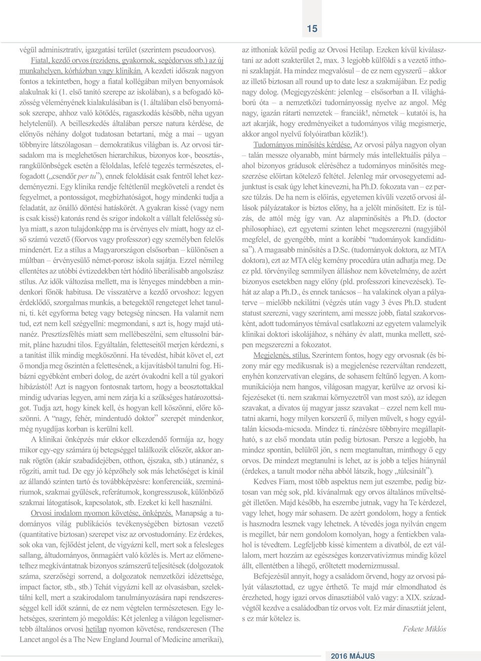 általában elsõ benyomások szerepe, ahhoz való kötõdés, ragaszkodás késõbb, néha ugyan helytelenül).