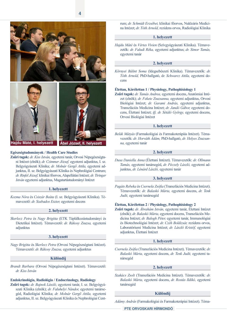Schmidt Erzsébet, klinikai fõorvos, Nukleáris Medicina Intézet; dr. Tóth Arnold, rezidens orvos, Radiológiai Klinika 1. helyezett Hajdu Máté és Vértes Vivien (Szívgyógyászati Klinika).