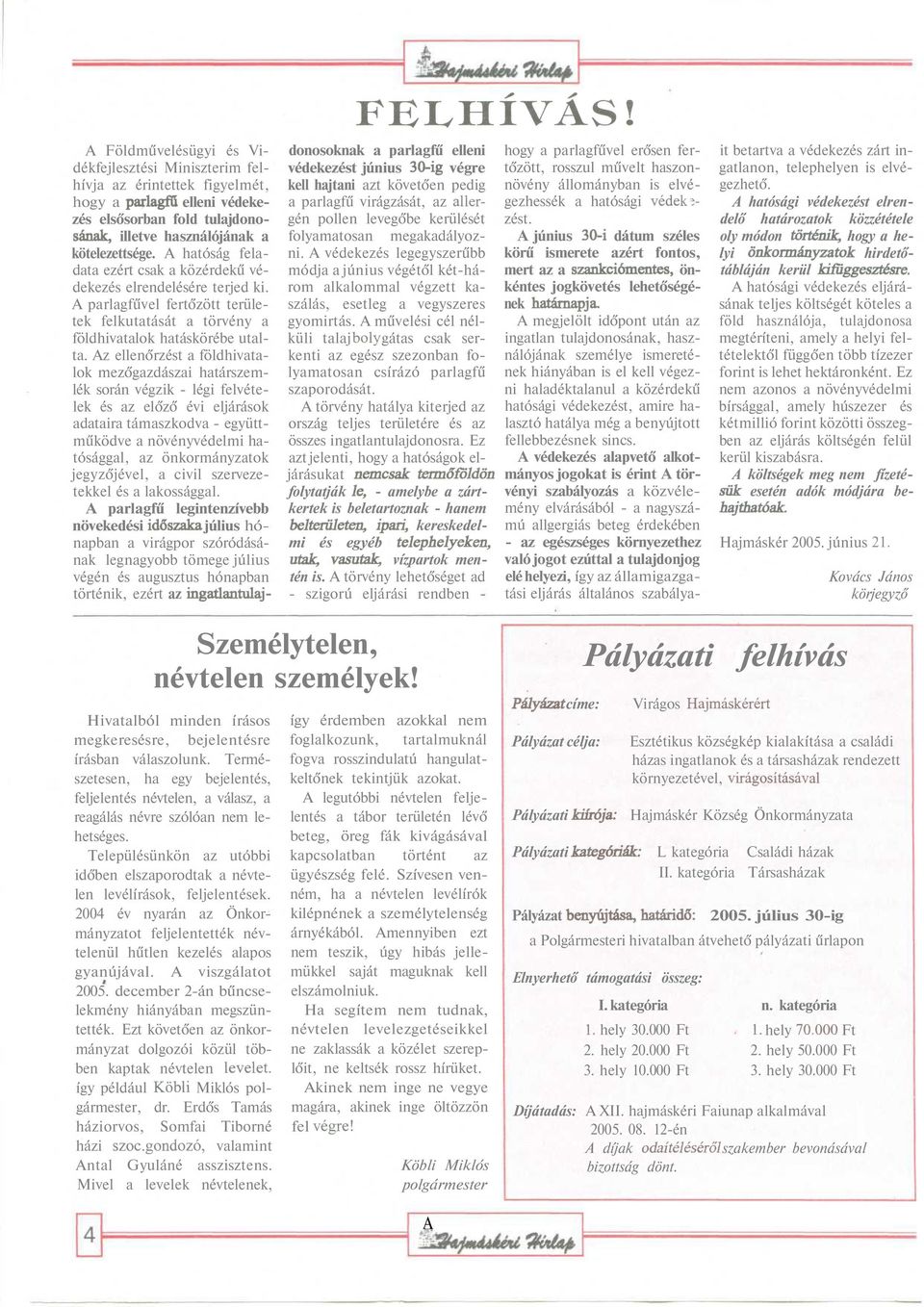 Az ellenőrzést a földhivatalok mezőgazdászai határszemlék során végzik - légi felvételek és az előző évi eljárások adataira támaszkodva - együttműködve a növényvédelmi hatósággal, az önkormányzatok