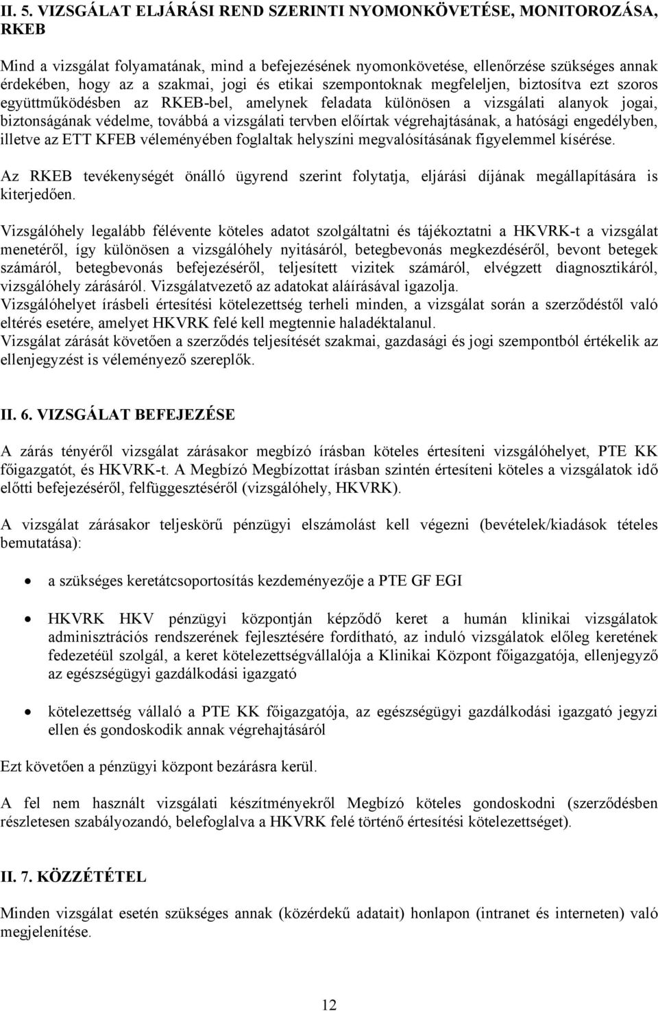 és etikai szempontoknak megfeleljen, biztosítva ezt szoros együttműködésben az RKEB-bel, amelynek feladata különösen a vizsgálati alanyok jogai, biztonságának védelme, továbbá a vizsgálati tervben