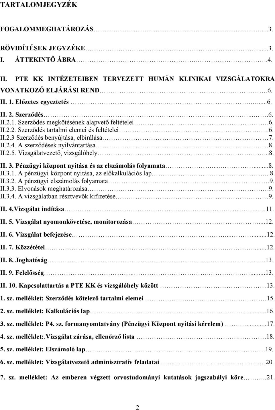 II.2.4. A szerződések nyilvántartása 8. II.2.5. Vizsgálatvezető, vizsgálóhely...8. II. 3. Pénzügyi központ nyitása és az elszámolás folyamata......8. II.3.1.