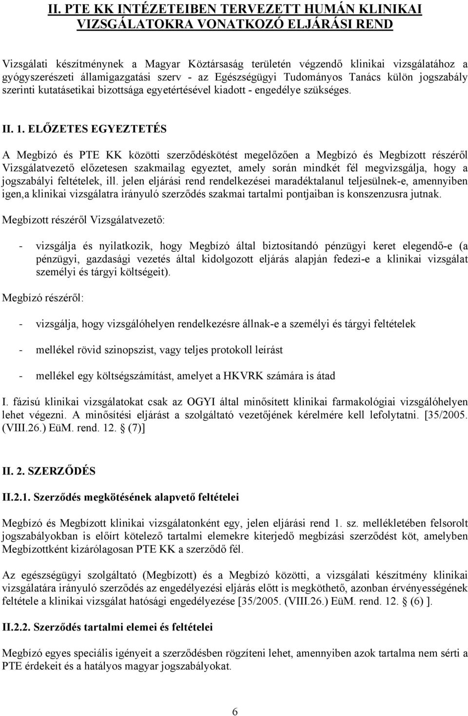 ELŐZETES EGYEZTETÉS A Megbízó és PTE KK közötti szerződéskötést megelőzően a Megbízó és Megbízott részéről Vizsgálatvezető előzetesen szakmailag egyeztet, amely során mindkét fél megvizsgálja, hogy a