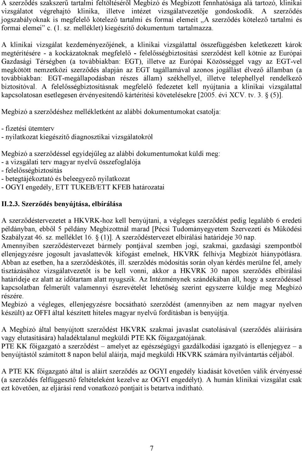 A klinikai vizsgálat kezdeményezőjének, a klinikai vizsgálattal összefüggésben keletkezett károk megtérítésére - a kockázatoknak megfelelő - felelősségbiztosítási szerződést kell kötnie az Európai