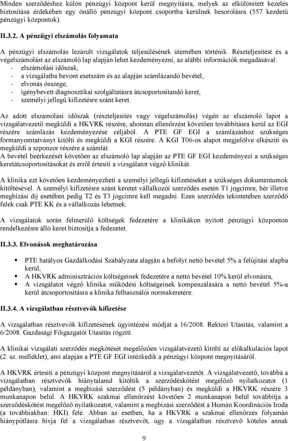 Részteljesítést és a végelszámolást az elszámoló lap alapján lehet kezdeményezni, az alábbi információk megadásával: - elszámolási időszak, - a vizsgálatba bevont esetszám és az alapján számlázandó