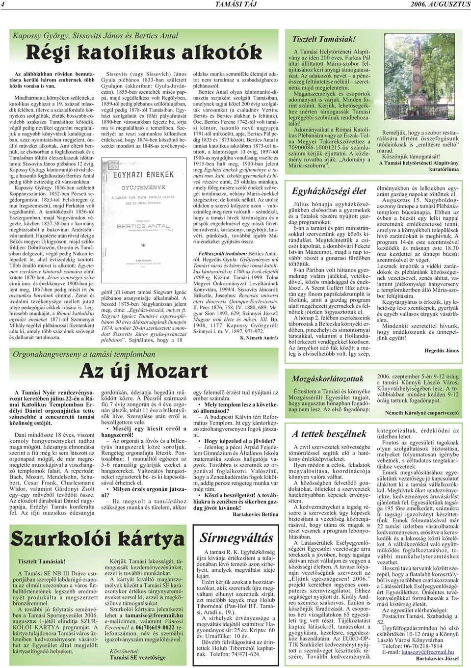 század második felében, illetve a századforduló környékén szolgálták, életük hosszabb-rövidebb szakasza Tamásihoz kötõdik, végül pedig nevüket egyaránt megtaláljuk a nagyobb könyvtárak