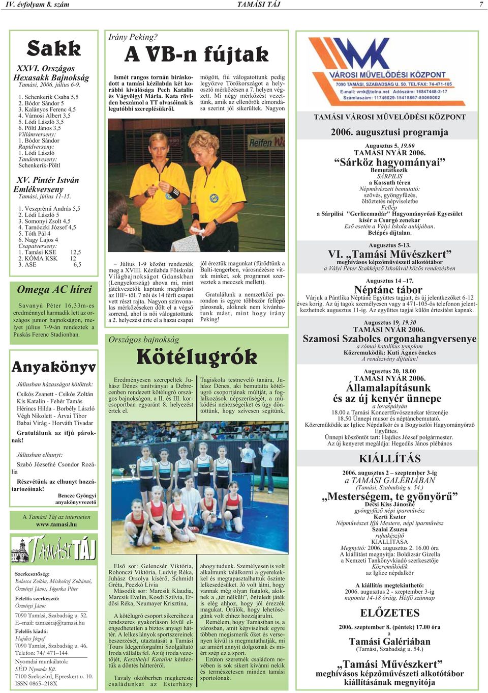 Lódi László 5 3. Somonyi Zsolt 4,5 4. Tarnóczki József 4,5 5. Tóth Pál 4 6. Nagy Lajos 4 Csapatverseny: 1. Tamási KSE 12,5 2. KÓMA KSK 12 3.
