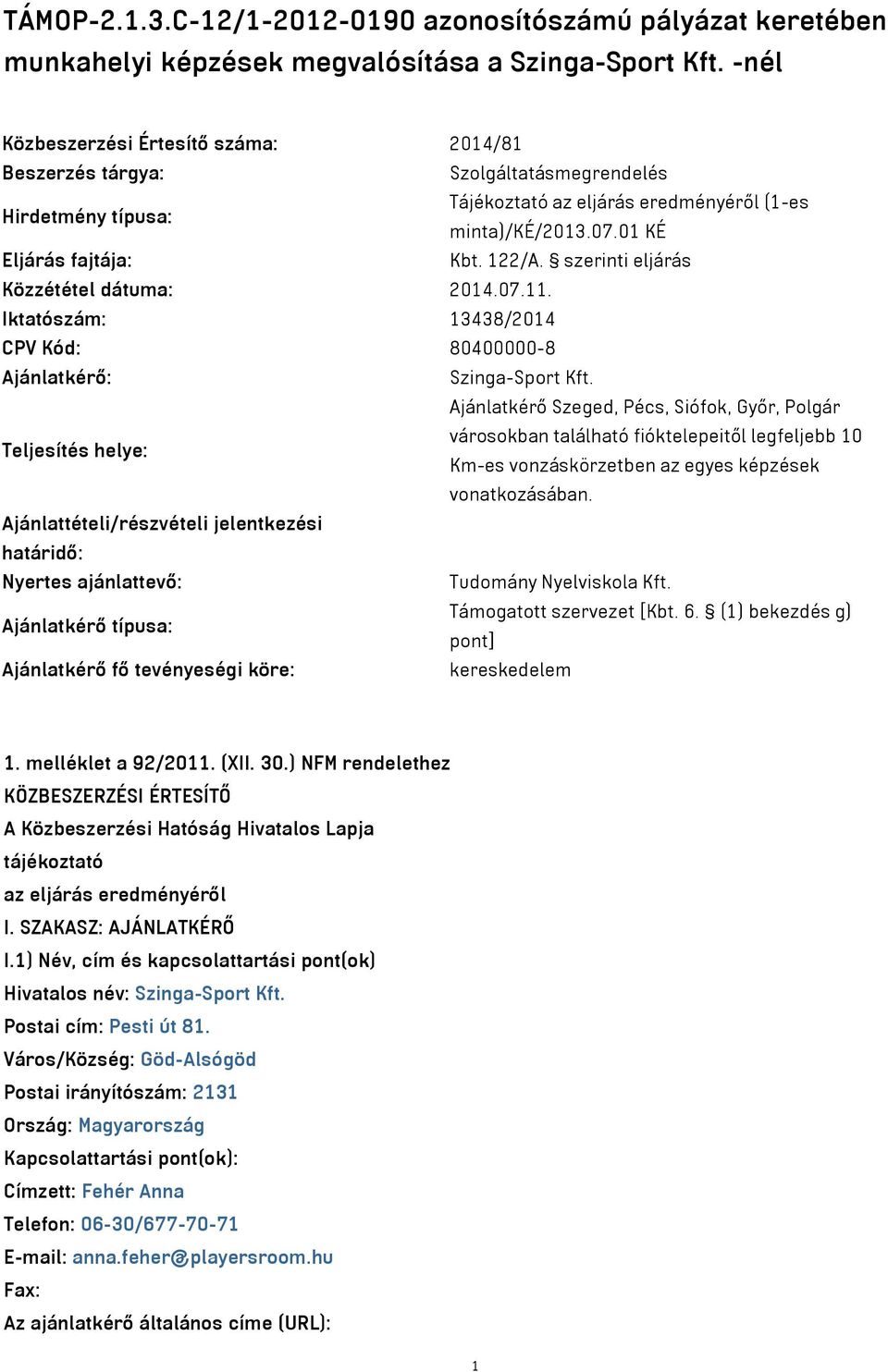 szerinti eljárás Közzététel dátuma: 2014.07.11. Iktatószám: 13438/2014 CPV Kód: 80400000-8 Ajánlatkérő: Szinga-Sport Kft.
