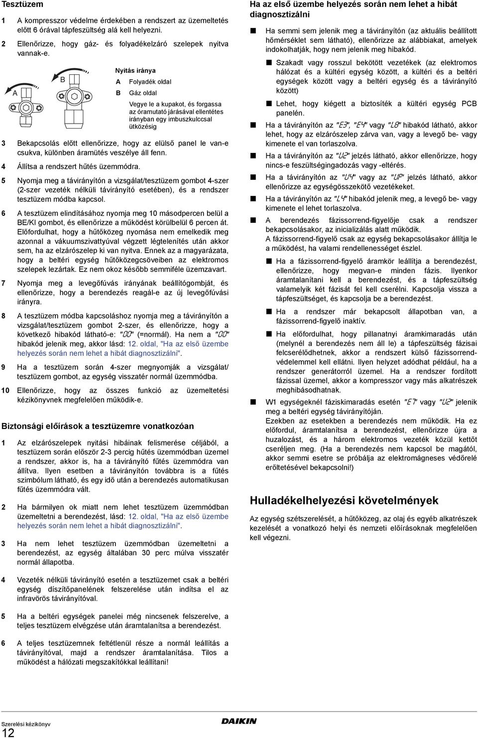 le van-e csukva, különben áramütés veszélye áll fenn. 4 Állítsa a rendszert hűtés üzemmódra.
